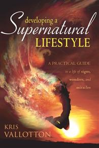 Developing a Supernatural Lifestyle: A Practical Guide to a Life of Signs, Wonders, and Miracles - 