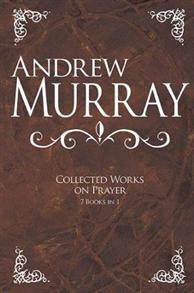 Andrew Murray: Collected Works On Prayer - 7 Books In 1 - 